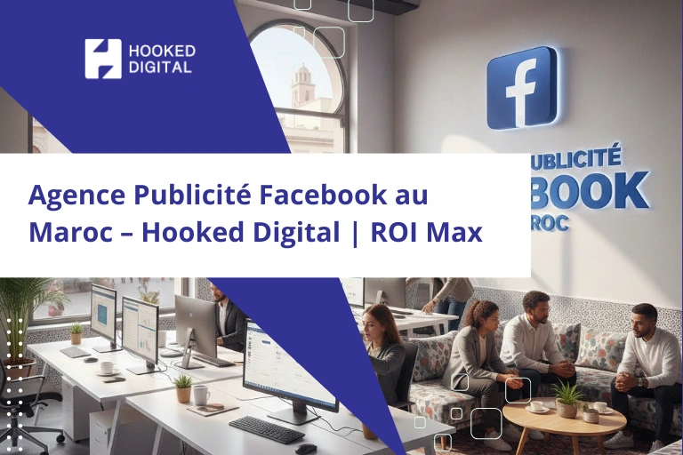 Agence Publicité Facebook au Maroc – Hooked Digital ROI Max